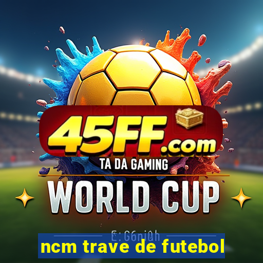 ncm trave de futebol